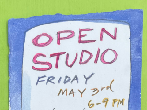 An image of a piece of paper with handwritten lettering on it. The lettering says OPEN STUDIO, Friday, May 3rd, 6-9 PM